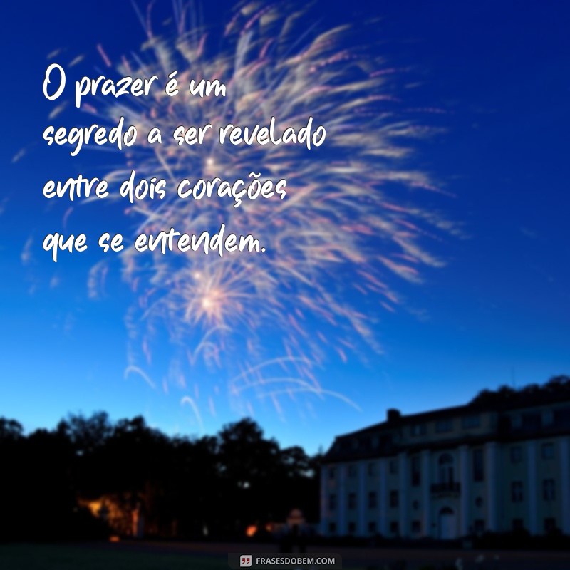 Descubra as Melhores Frases de Desejo e Prazer para Inspirar sua Paixão 