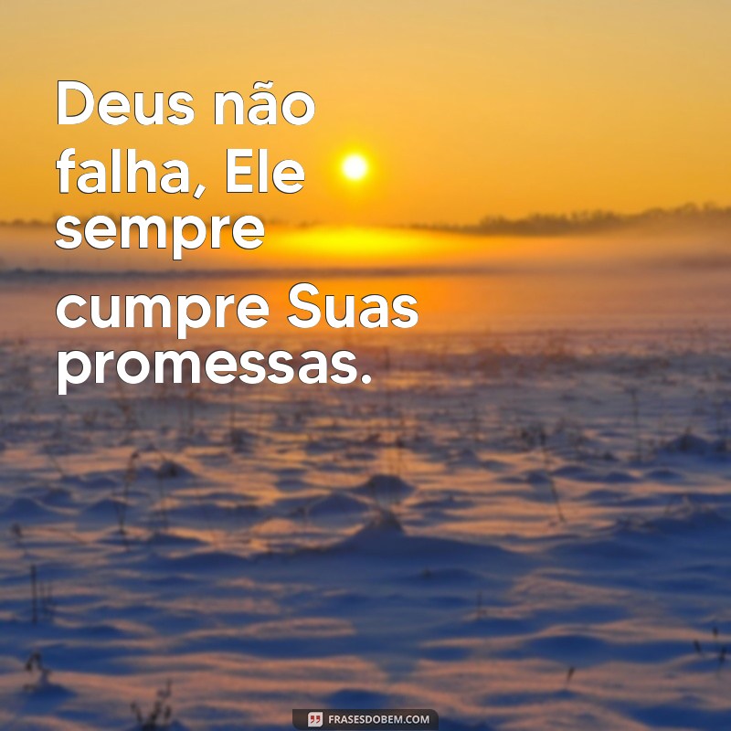 deus nao falha Deus não falha, Ele sempre cumpre Suas promessas.