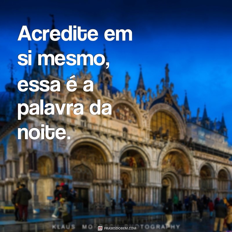 Descubra as melhores frases para inspirar sua noite de hoje! 