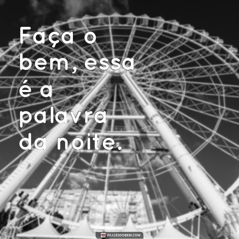 Descubra as melhores frases para inspirar sua noite de hoje! 