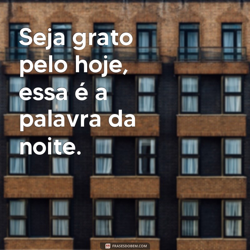 Descubra as melhores frases para inspirar sua noite de hoje! 