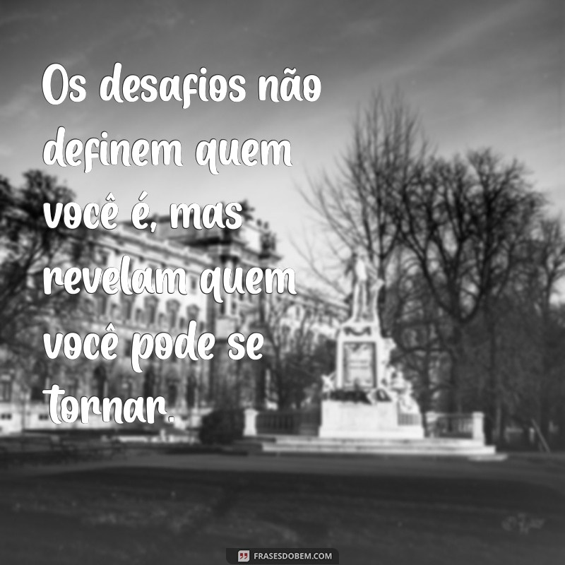 Frases Inspiradoras para Enfrentar os Desafios da Vida 