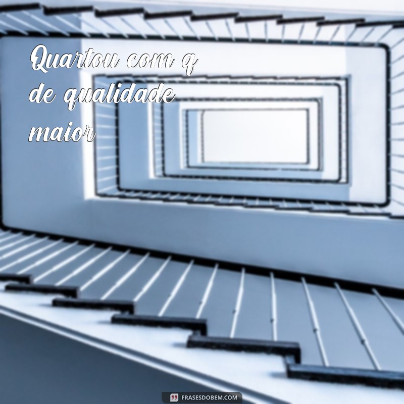 20 frases inspiradoras para quartar com a letra Q - Confira! 