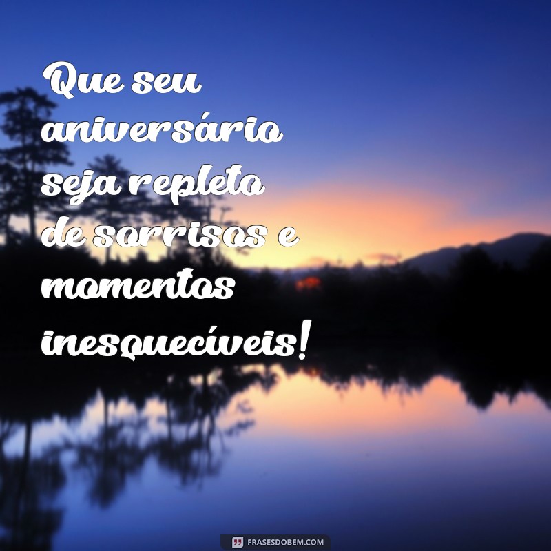 linda frases de feliz aniversário Que seu aniversário seja repleto de sorrisos e momentos inesquecíveis!