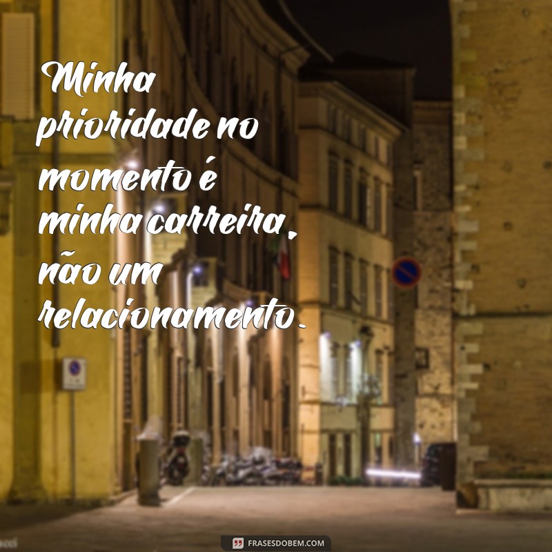 Descubra as melhores frases de quem não está procurando um relacionamento sério 