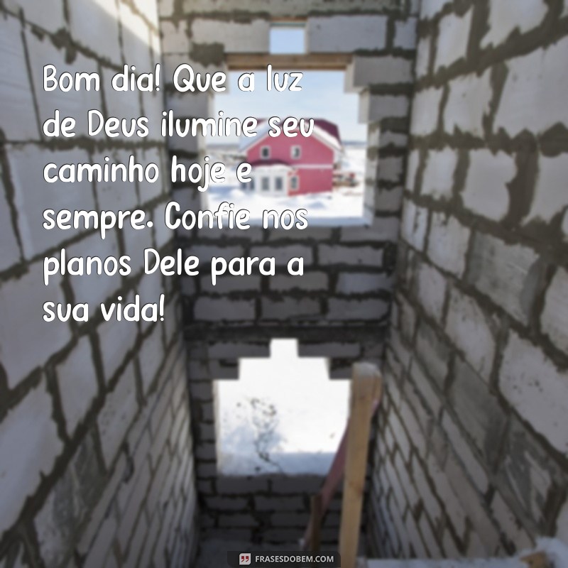 mensagem evangélica para whatsapp de bom dia Bom dia! Que a luz de Deus ilumine seu caminho hoje e sempre. Confie nos planos Dele para a sua vida!