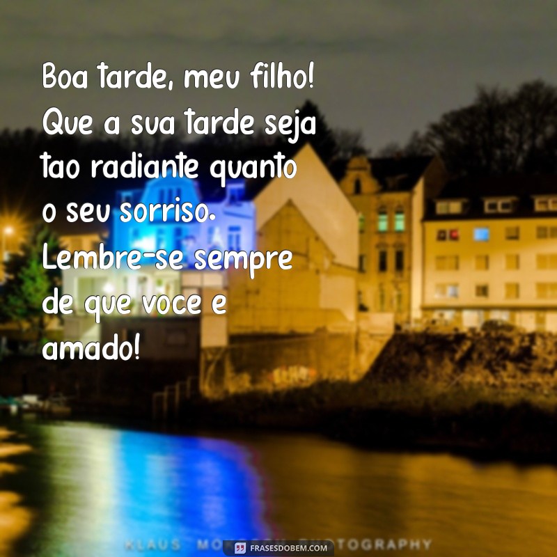 mensagem de boa tarde para filho Boa tarde, meu filho! Que a sua tarde seja tão radiante quanto o seu sorriso. Lembre-se sempre de que você é amado!