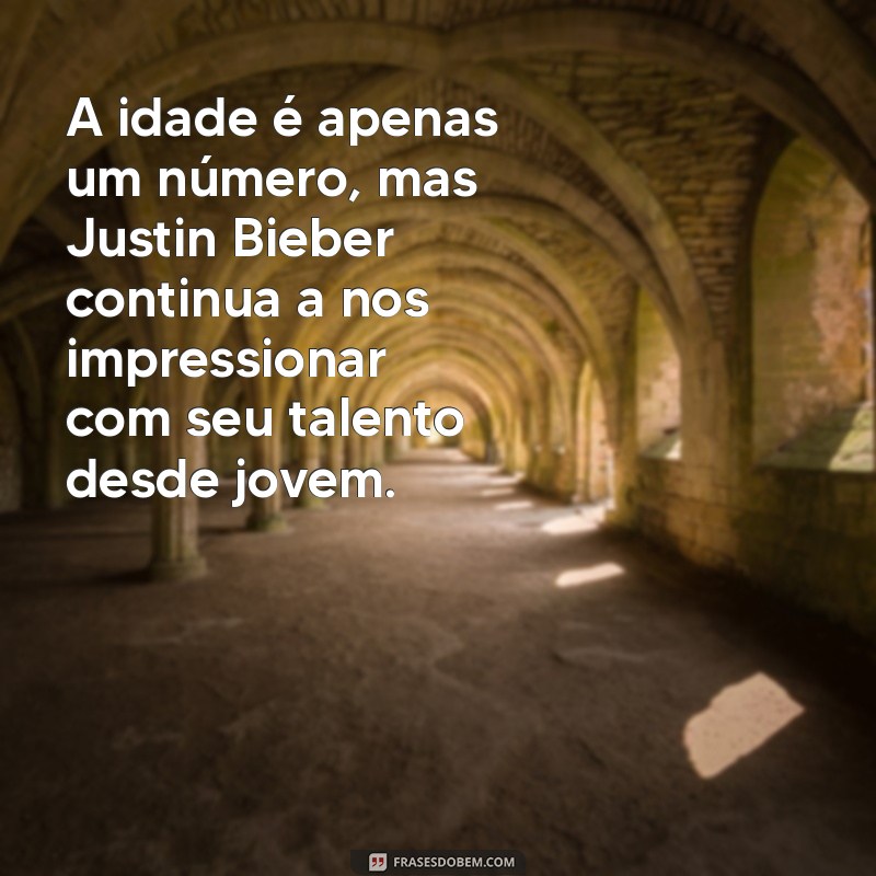 justin bieber idade A idade é apenas um número, mas Justin Bieber continua a nos impressionar com seu talento desde jovem.