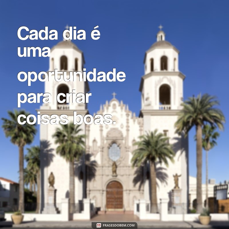 Frases Inspiradoras: Como Coisas Boas Acontecem na Sua Vida 