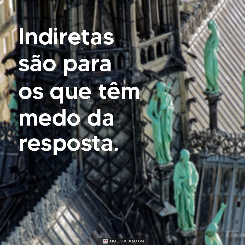 Indiretas: Por Que Usá-las Revela Fraqueza Em Suas Relações 