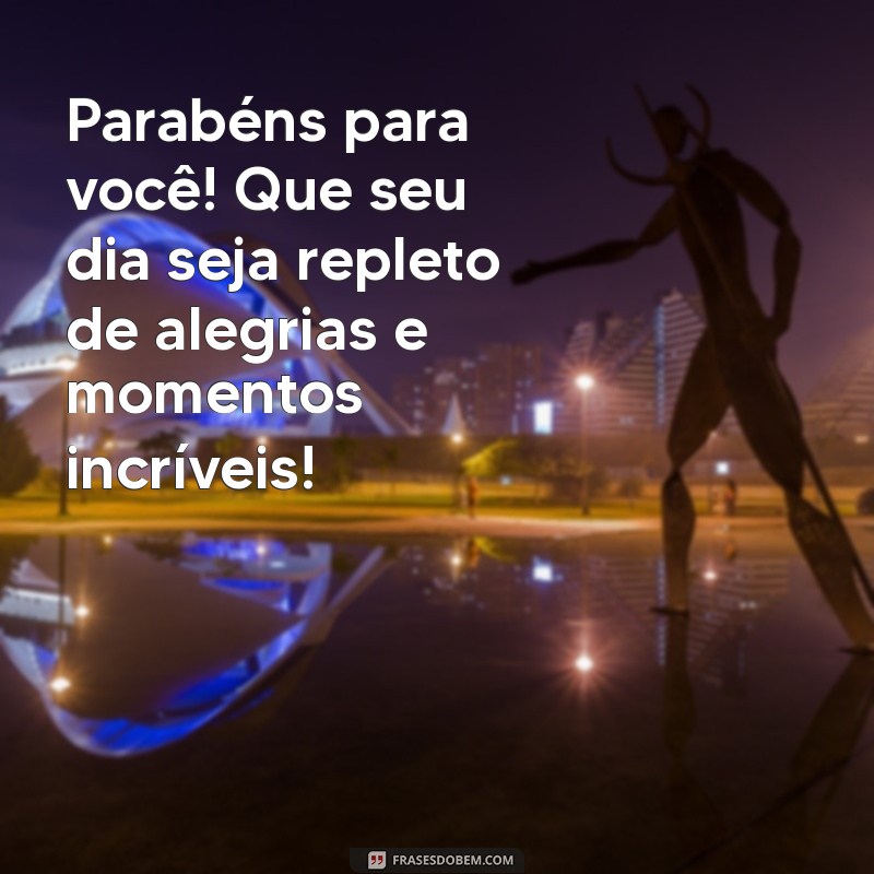 parabéns para você mensagem Parabéns para você! Que seu dia seja repleto de alegrias e momentos incríveis!