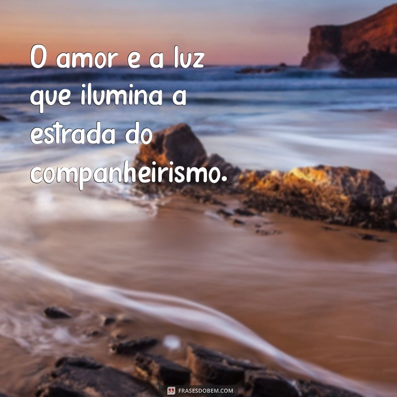 Frases Inspiradoras sobre Amor e Companheirismo para Fortalecer Seus Relacionamentos 