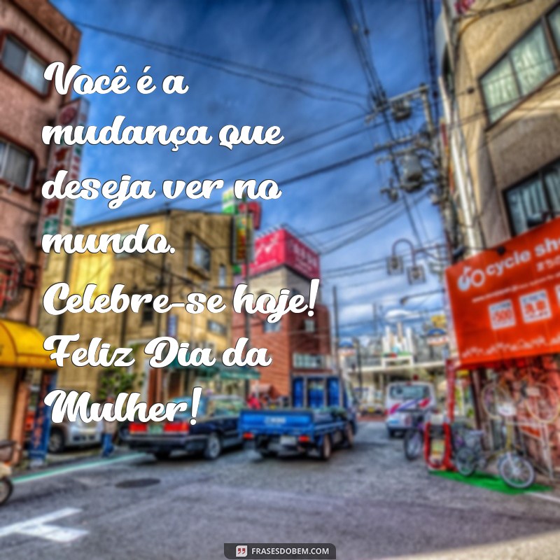 Frases Inspiradoras para Celebrar o Dia Internacional da Mulher 