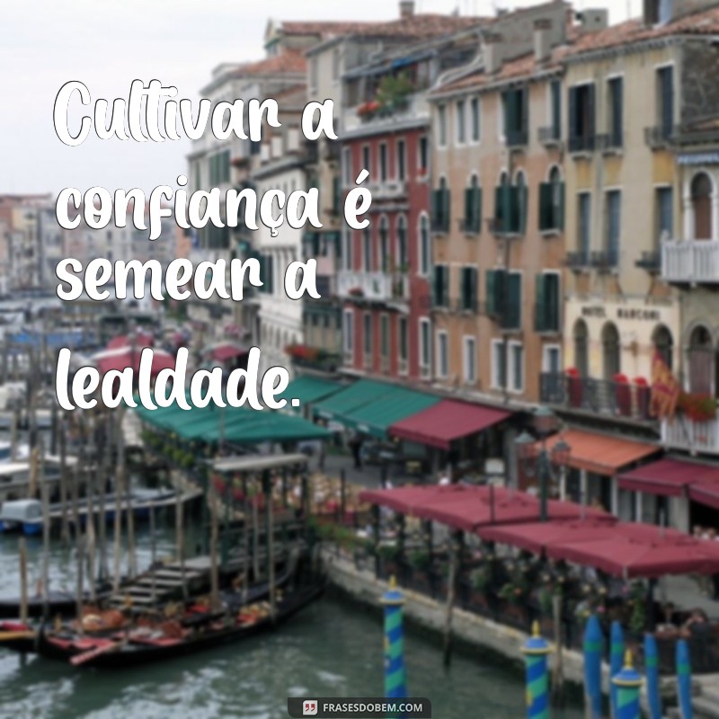 Frases Inspiradoras sobre Lealdade e Confiança: Fortaleça Seus Relacionamentos 