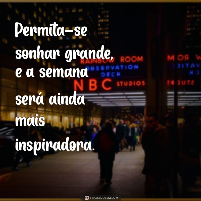 21 Frases Inspiradoras para Começar a Semana com Motivação 