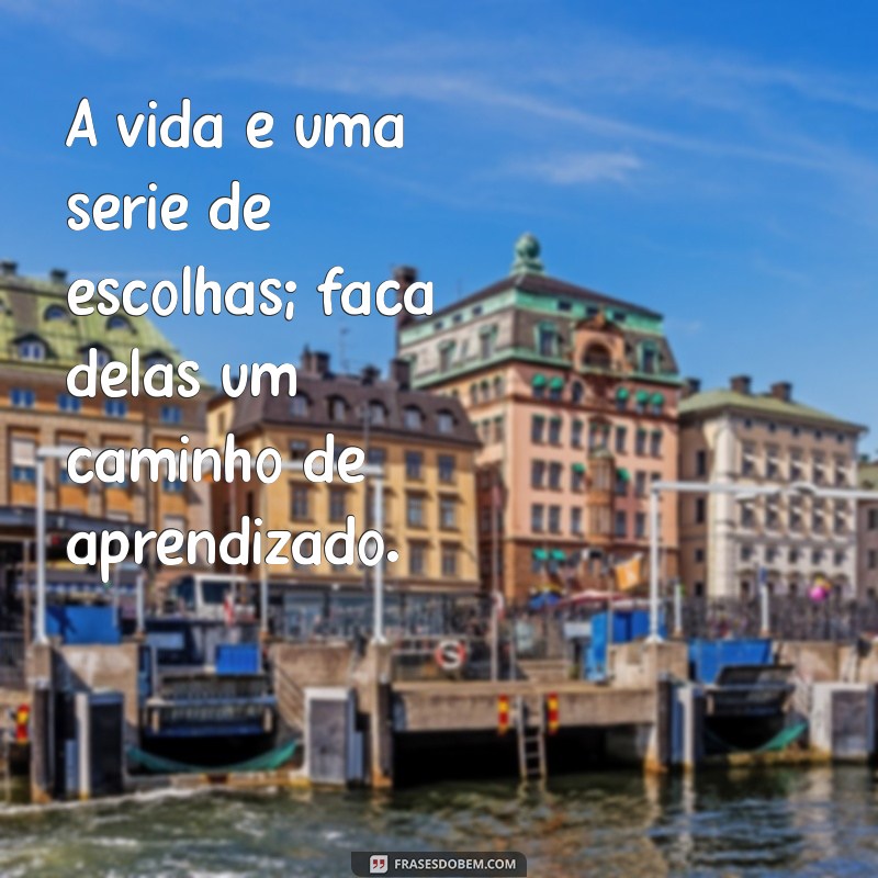 status sobre a vida A vida é uma série de escolhas; faça delas um caminho de aprendizado.