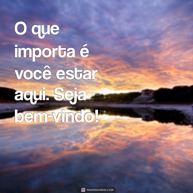 As Melhores Frases de Seja Bem-Vindo para Receber com Carinho 