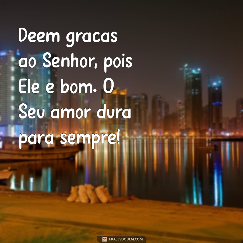 Deem Graças ao Senhor: A Bondade e o Amor Eterno de Deus 