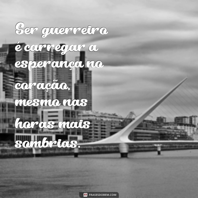 Frases Inspiradoras de Guerreiros: Motivação para Enfrentar Desafios 