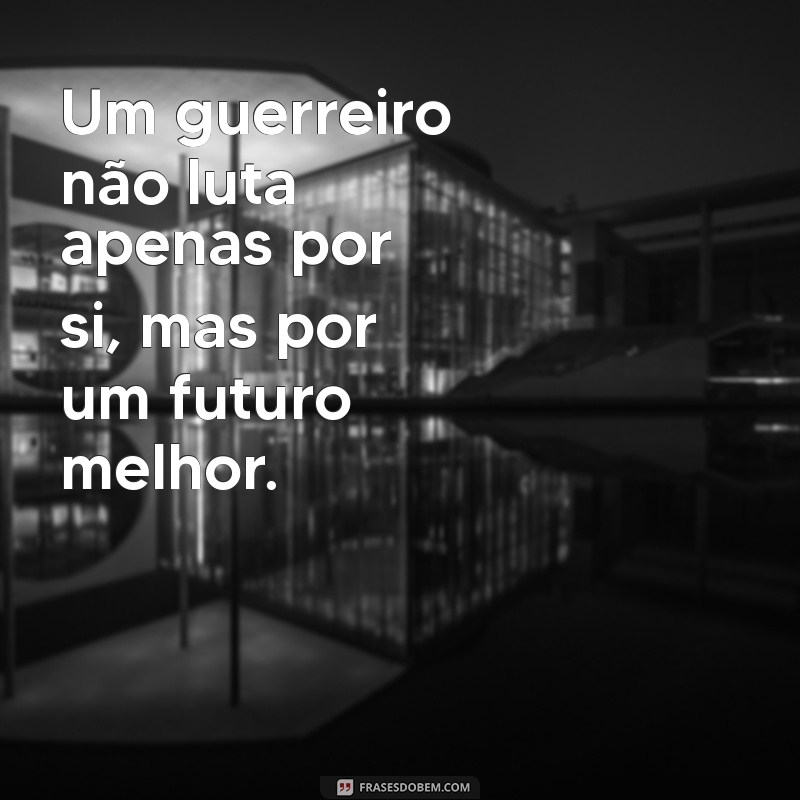 Frases Inspiradoras de Guerreiros: Motivação para Enfrentar Desafios 