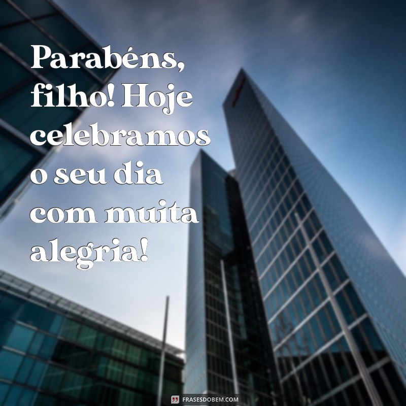 parabéns filho pelo seu aniversário Parabéns, filho! Hoje celebramos o seu dia com muita alegria!