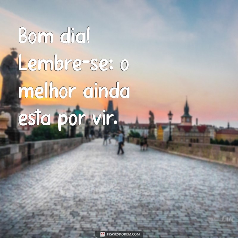 Bom Dia: Frases Inspiradoras para Começar o Dia com Energia 