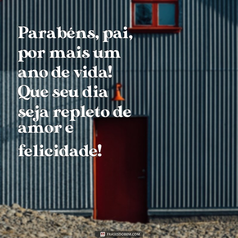 frases feliz aniversário pai frases curtas Parabéns, pai, por mais um ano de vida! Que seu dia seja repleto de amor e felicidade!