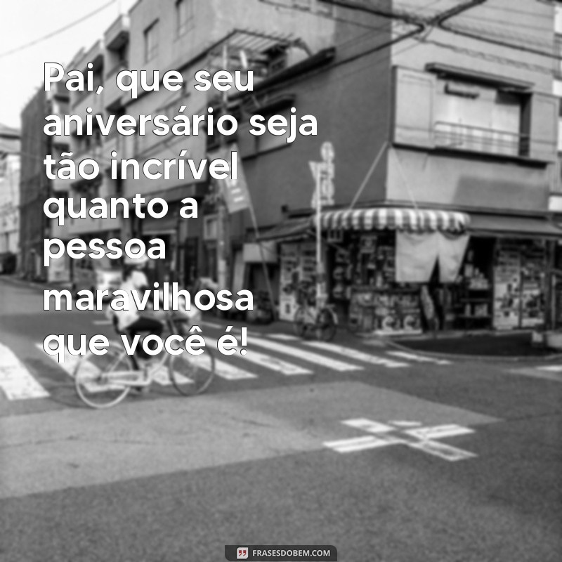 Surpreenda seu pai com lindas frases curtas de feliz aniversário 