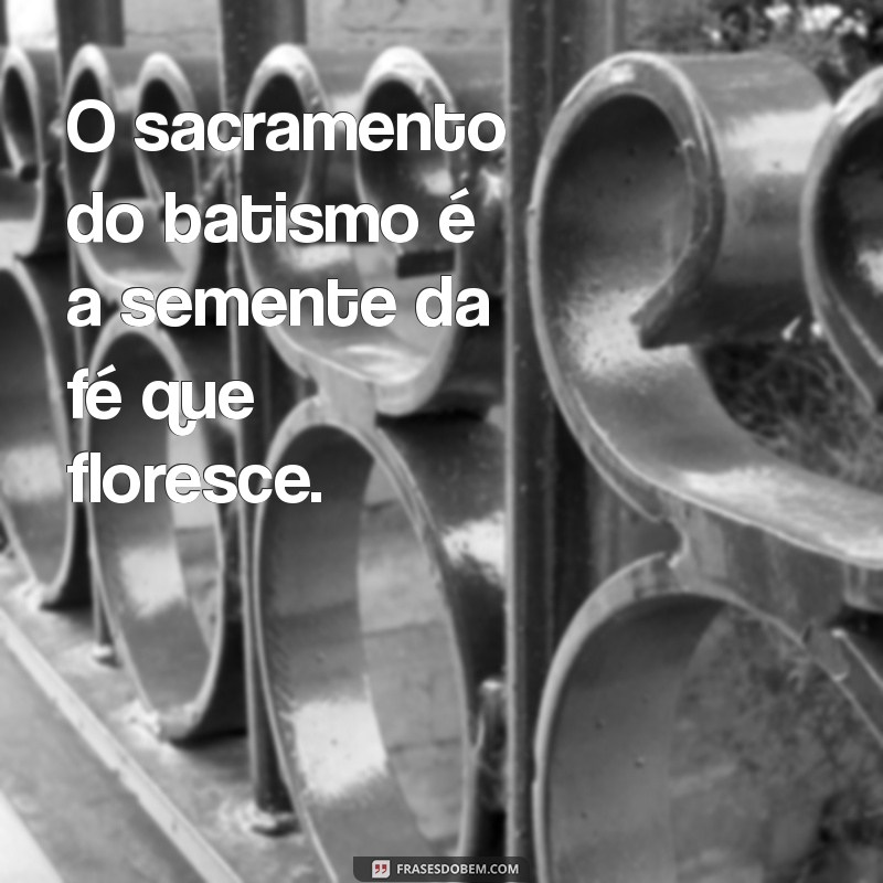 Frases Inspiradoras sobre o Sacramento do Batismo: Reflexões e Mensagens 