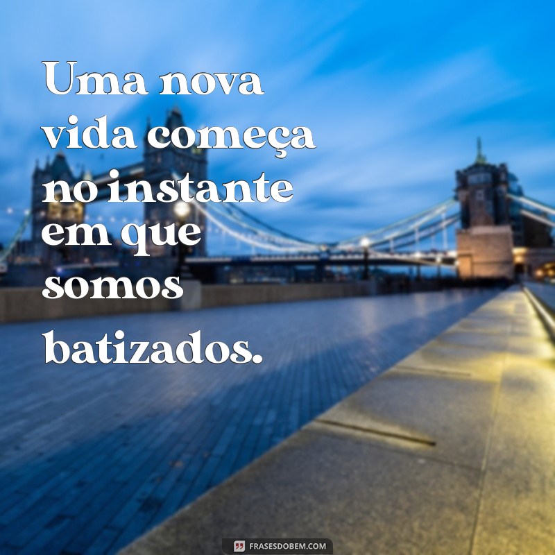 Frases Inspiradoras sobre o Sacramento do Batismo: Reflexões e Mensagens 