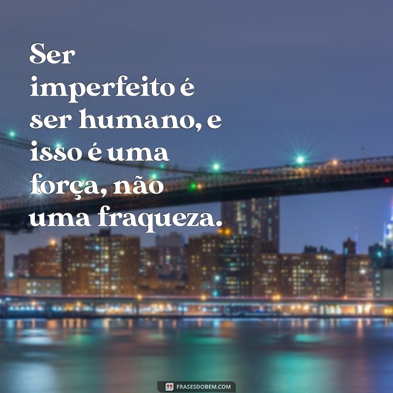 Aceite Suas Imperfeições: Frases Inspiradoras para Celebrar a Autenticidade 