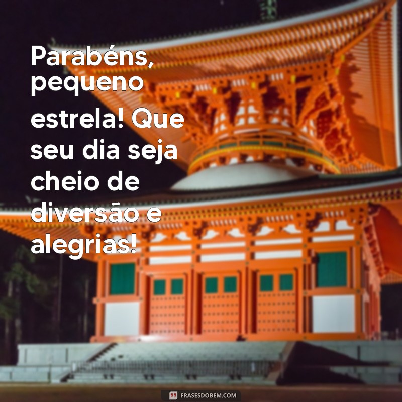 mensagem parabéns para criança Parabéns, pequeno estrela! Que seu dia seja cheio de diversão e alegrias!