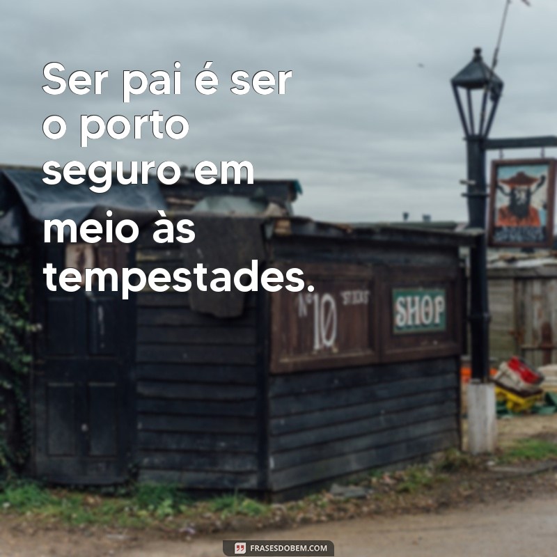 Frases Inspiradoras para Pais: Reflexões sobre a Paternidade 