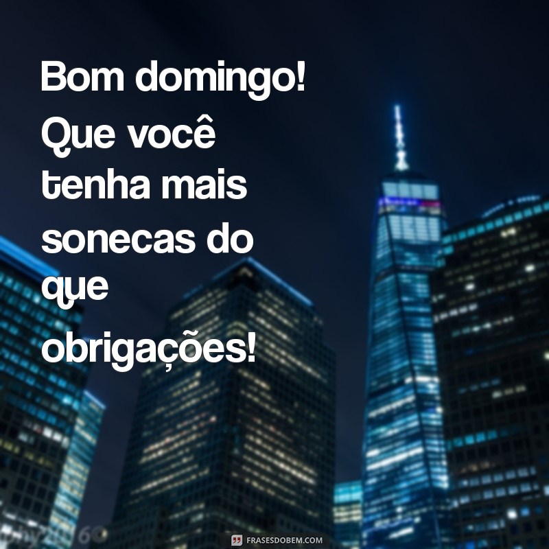 222 Frases Engraçadas para Desejar um Bom Domingo 