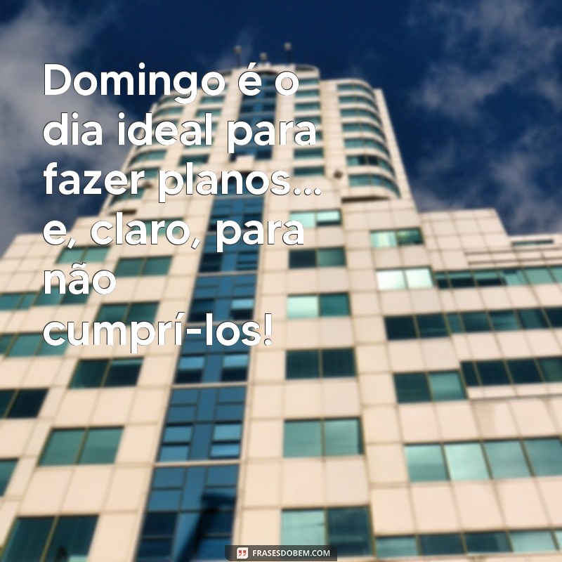 222 Frases Engraçadas para Desejar um Bom Domingo 