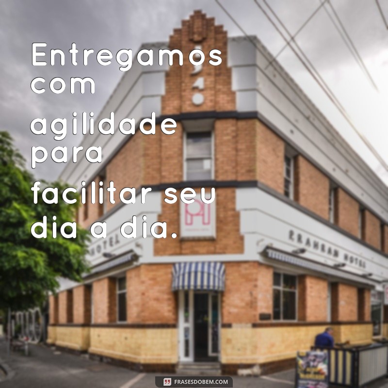 Descubra as melhores frases para agilizar suas entregas! 