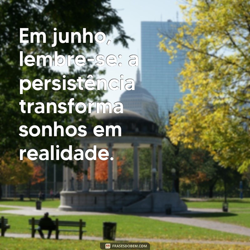 Mensagens Inspiradoras para Junho de 2023: Celebre o Mês com Palavras Positivas 