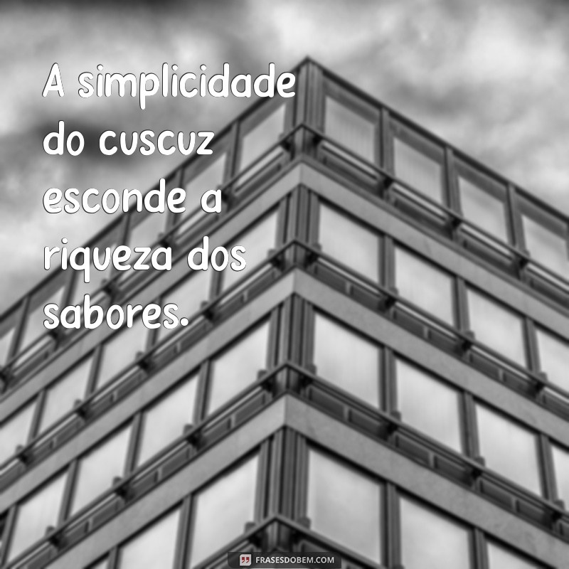 Deliciosas Frases sobre Cuscuz: Inspiração e Sabor em Cada Bocado 