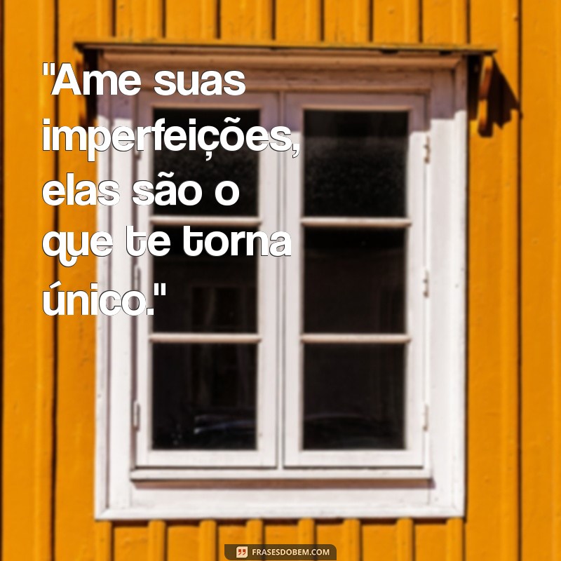 ame suas imperfeições frases 