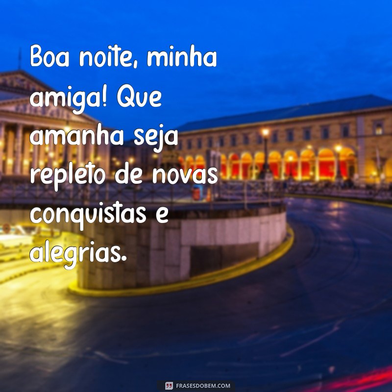 Mensagens de Boa Noite para Amigas: Frases Carinhosas para Encerrar o Dia 