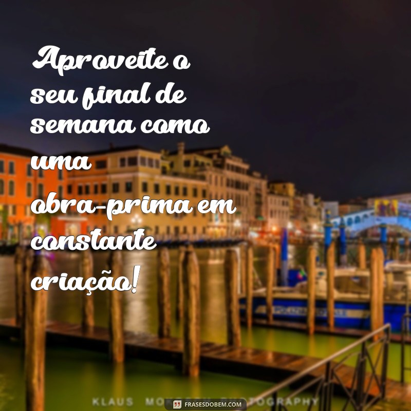 Frases Inspiradoras para Aproveitar ao Máximo o Seu Final de Semana 