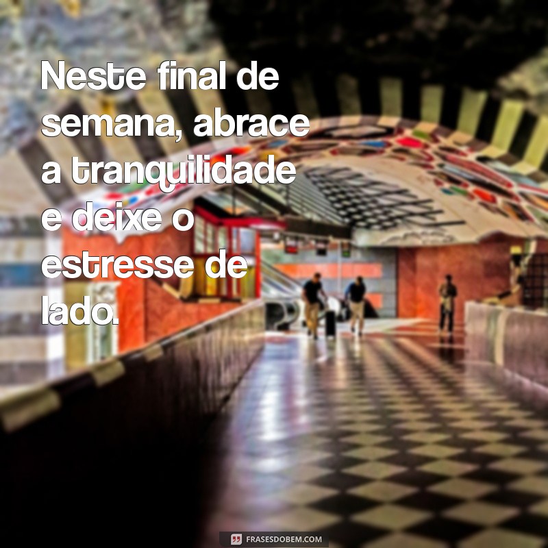 Frases Inspiradoras para Aproveitar ao Máximo o Seu Final de Semana 