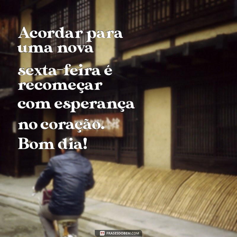 Bom Dia Sexta-Feira: Inspire-se com Mensagens de Esperança para Começar o Fim de Semana 