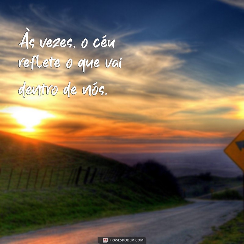 dias cinzentos frases curtas Às vezes, o céu reflete o que vai dentro de nós.