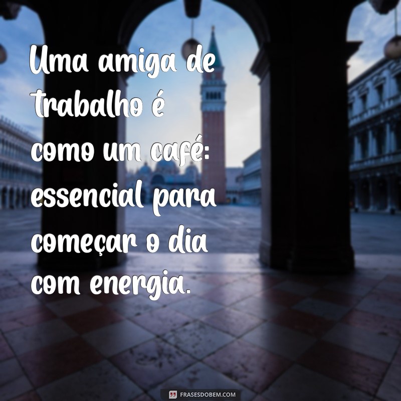 Frases Inspiradoras para Celebrar a Amizade no Trabalho 