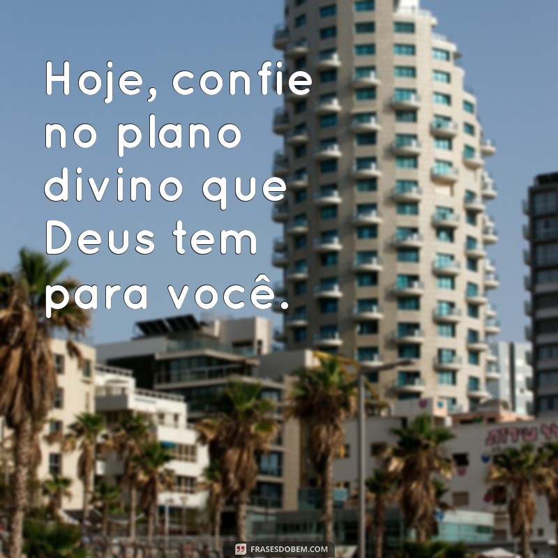 qual a palavra de deus para hoje Hoje, confie no plano divino que Deus tem para você.