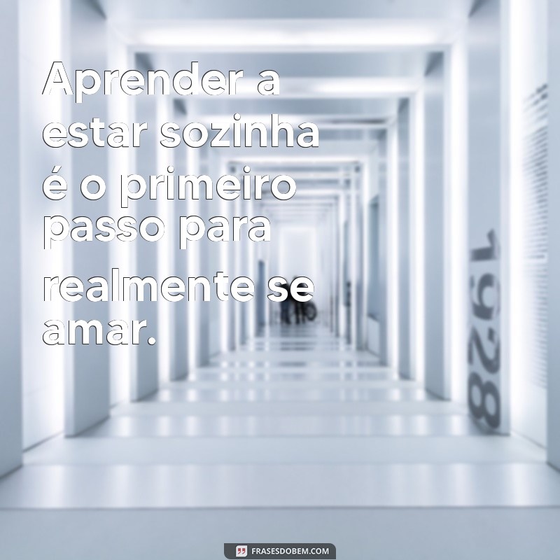 Frases Inspiradoras sobre Estar Sozinha: Reflexões para o Autoconhecimento 