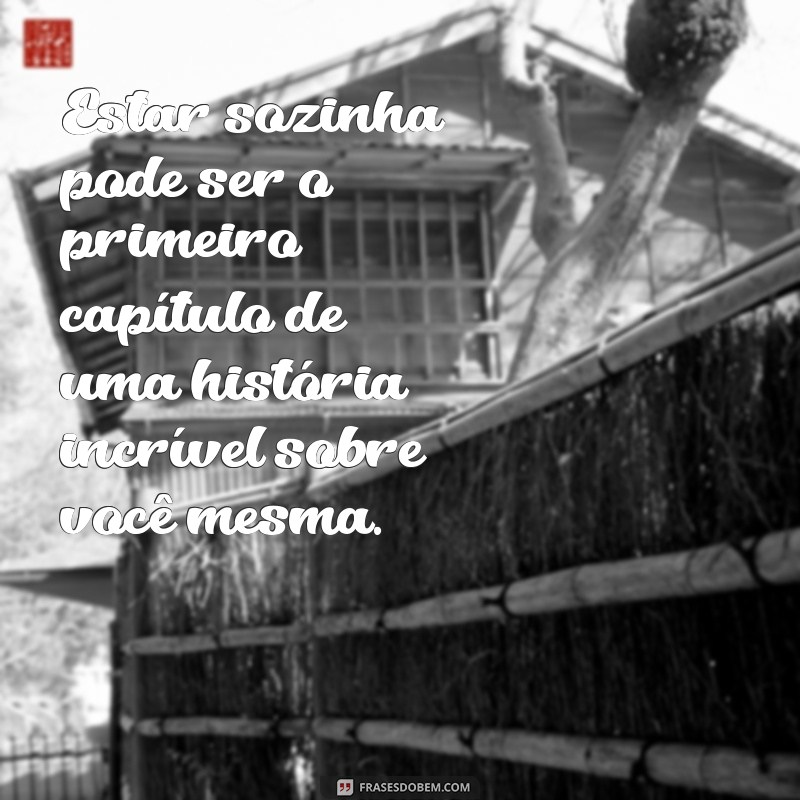 Frases Inspiradoras sobre Estar Sozinha: Reflexões para o Autoconhecimento 