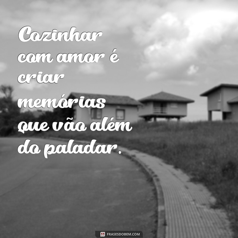 30 Frases Inspiradoras que Mostram que Cozinhar é um Ato de Amor 