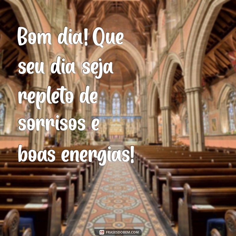 mensagem com carinho de bom dia Bom dia! Que seu dia seja repleto de sorrisos e boas energias!